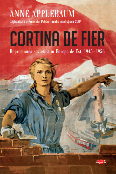 Cortina de Fier. Represiunea sovietică în Europa de Est, 1945-1956. Vol. 108 108 imagine 2022