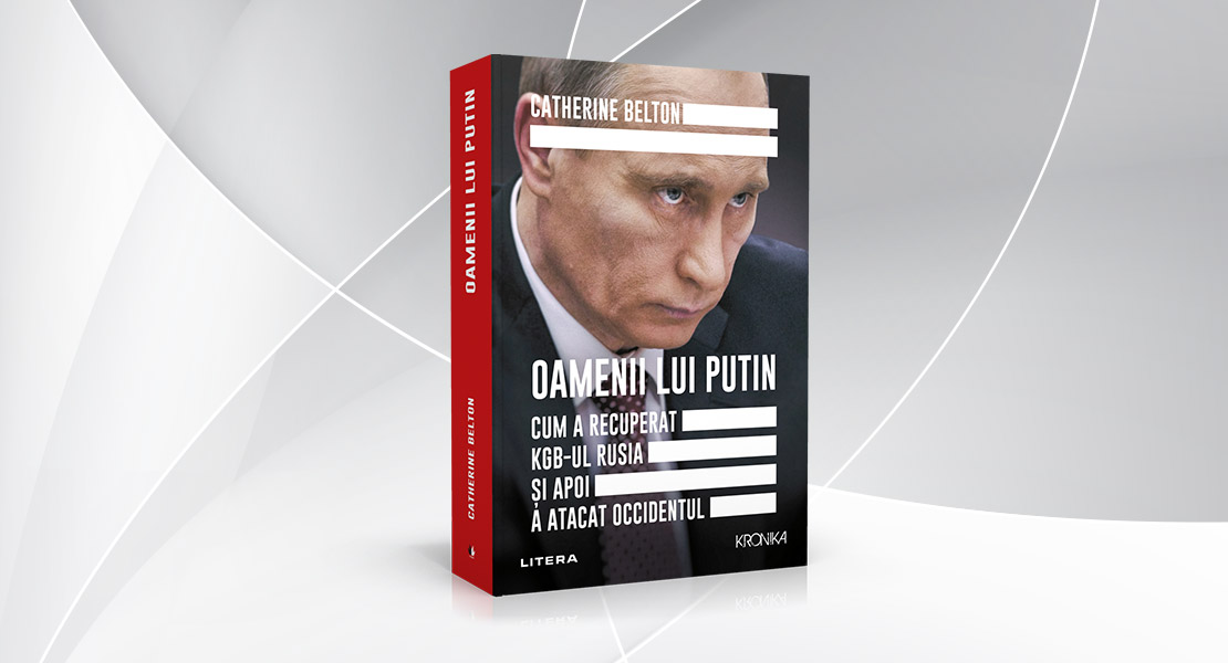 Miercuri, 23 martie 2022, la toate chioșcurile de presă: „Oamenii lui Putin. Cum a recuperat KGB-ul Rusia și apoi a atacat Occidentul” de Catherine Belton
