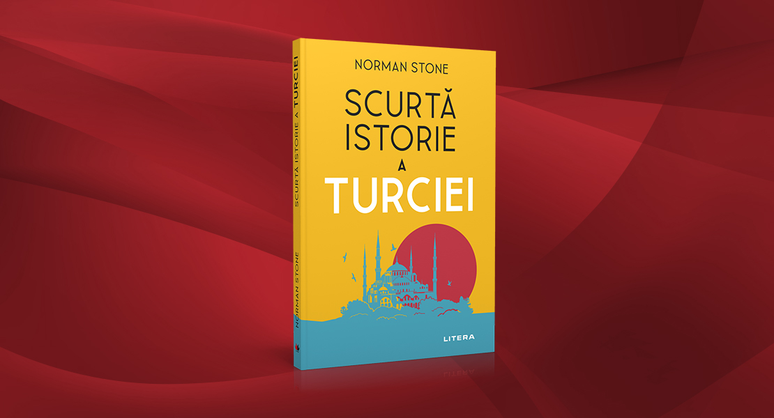 Miercuri, 25 mai 2022, la toate chioșcurile de presă: „Scurtă istorie a Turciei“, de Norman Stone