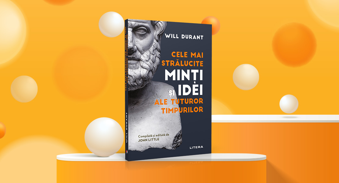 Miercuri, 1 iunie 2022, la toate chioșcurile de presă: „Cele mai strălucite minți și idei ale tuturor timpurilor” de Will Durant
