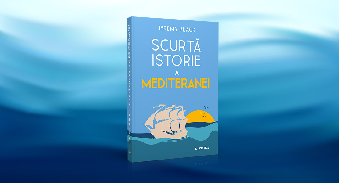 Miercuri, 20 iulie 2022, la toate chioșcurile de presă: „Scurtă istorie a Mediteranei“, de Jeremy Black