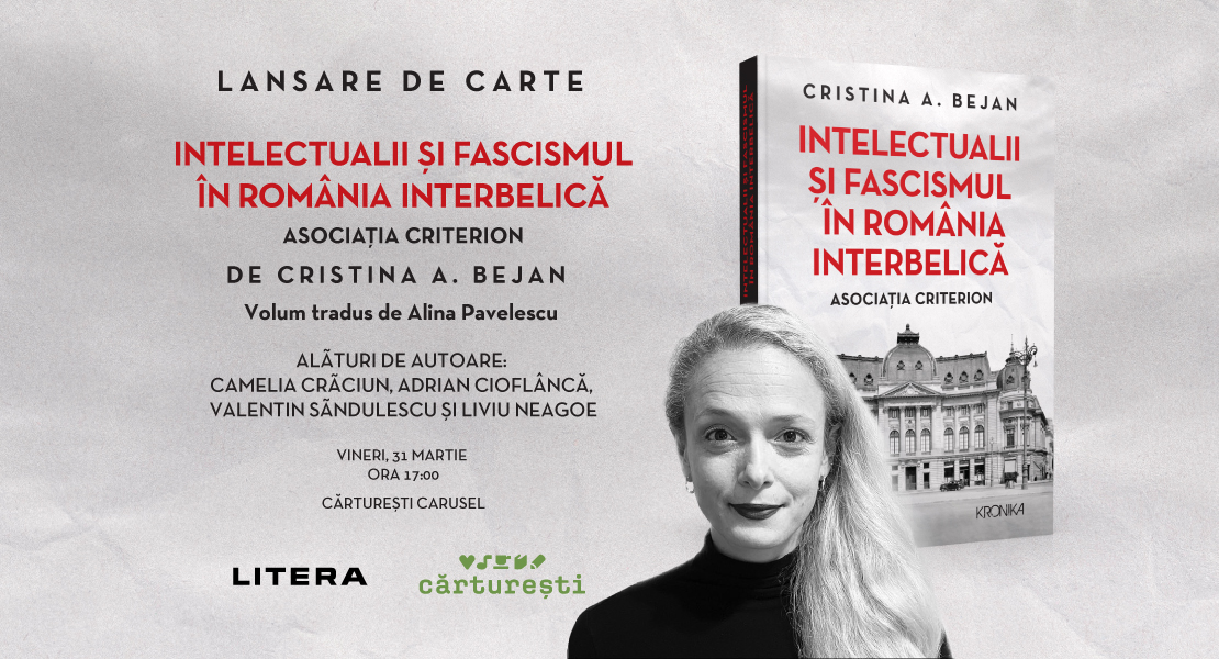 Lansarea volumului: „Intelectualii și fascismul în România interbelică. Asociația Criterion”, de Cristina A. Bejan