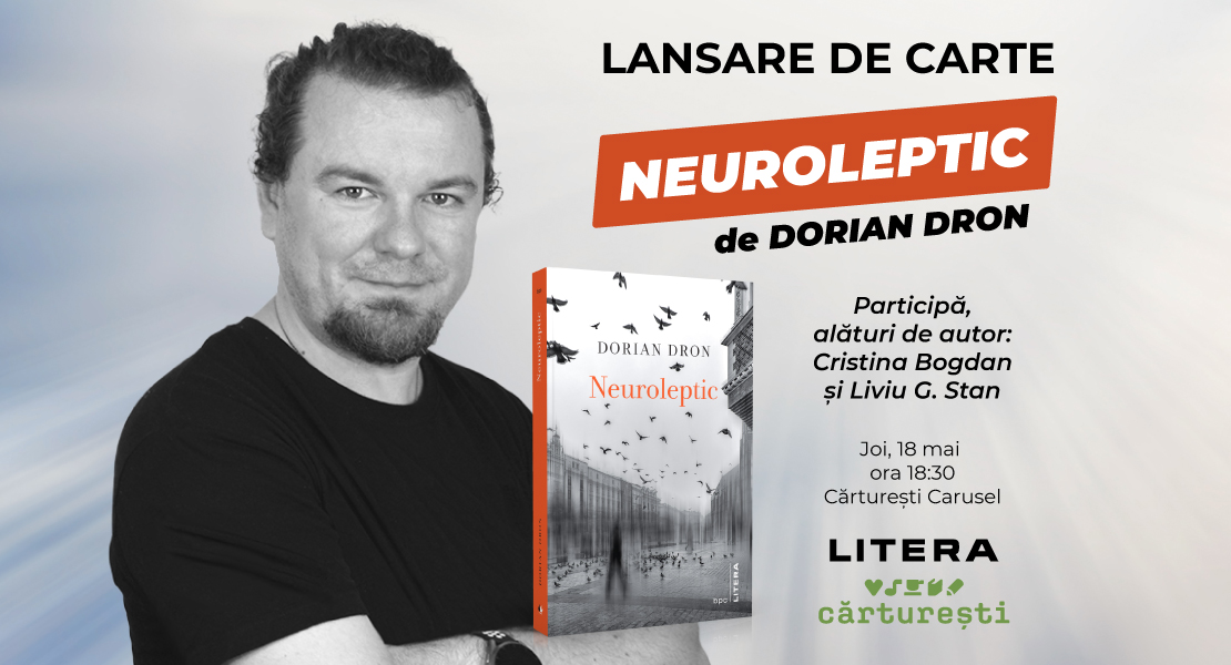 Eveniment editorial Litera: lansarea cărții „Neuroleptic“, de Dorian Dron