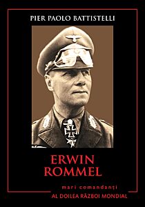 Erwin Rommel. Mari comandanți în al Doilea Război Mondial